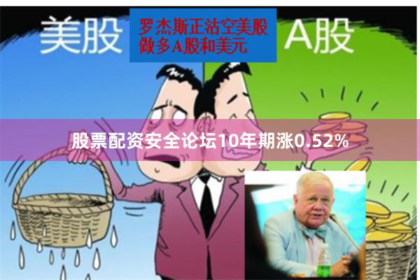 股票配资安全论坛10年期涨0.52%
