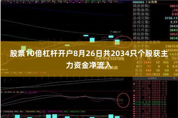 股票10倍杠杆开户8月26日共2034只个股获主力资金净流入